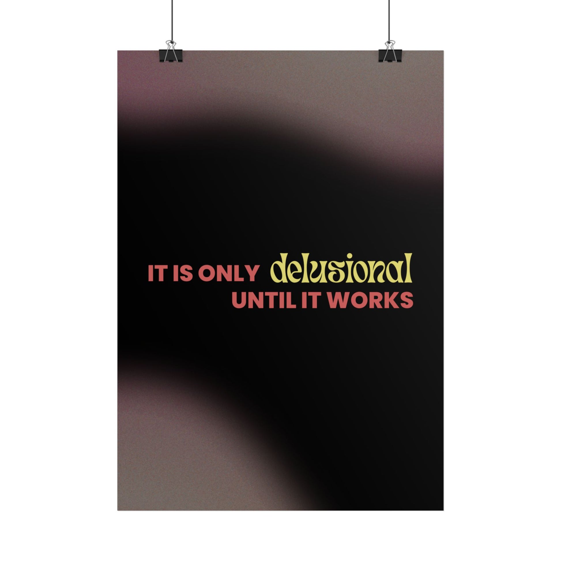 Poster | It Is Only Delusional Until It Works